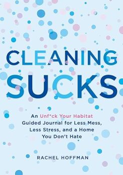 Cleaning Sucks: An Unf*ck Your Habitat Guided Journal for Less Mess, Less Stress, and a Home You Don't Hate